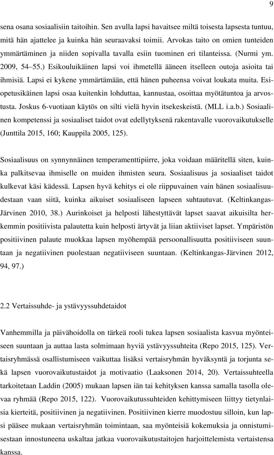 ) Esikouluikäinen lapsi voi ihmetellä ääneen itselleen outoja asioita tai ihmisiä. Lapsi ei kykene ymmärtämään, että hänen puheensa voivat loukata muita.