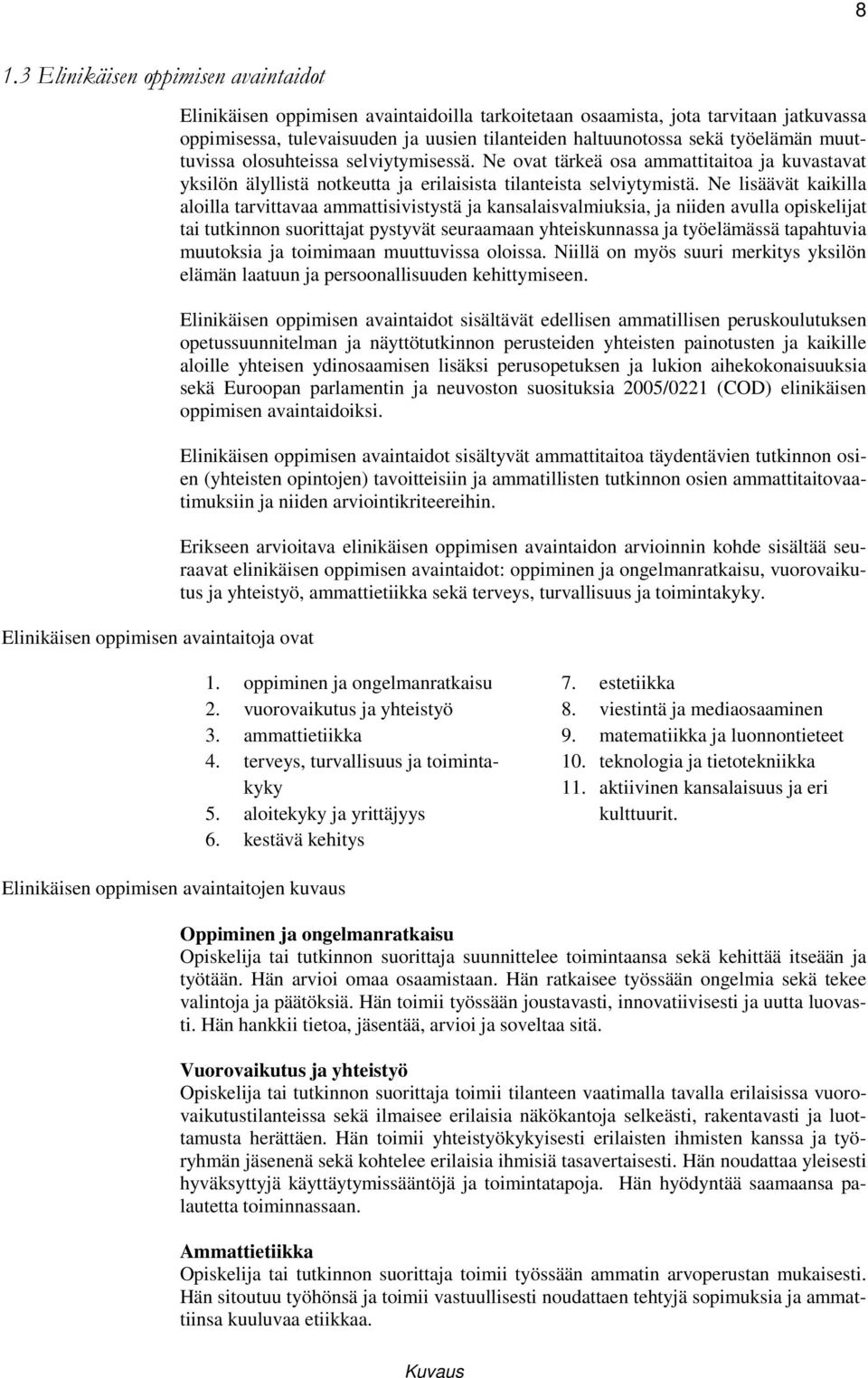 Ne ovat tärkeä osa ammattitaitoa ja kuvastavat yksilön älyllistä notkeutta ja erilaisista tilanteista selviytymistä.