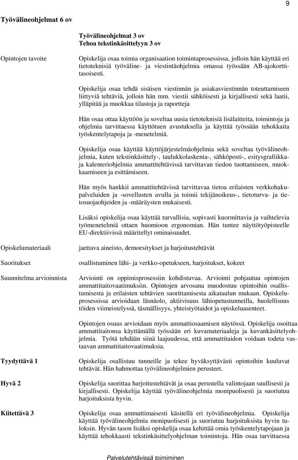 viestii sähköisesti ja kirjallisesti sekä laatii, ylläpitää ja muokkaa tilastoja ja raportteja Hän osaa ottaa käyttöön ja soveltaa uusia tietoteknisiä lisälaitteita, toimintoja ja ohjelmia