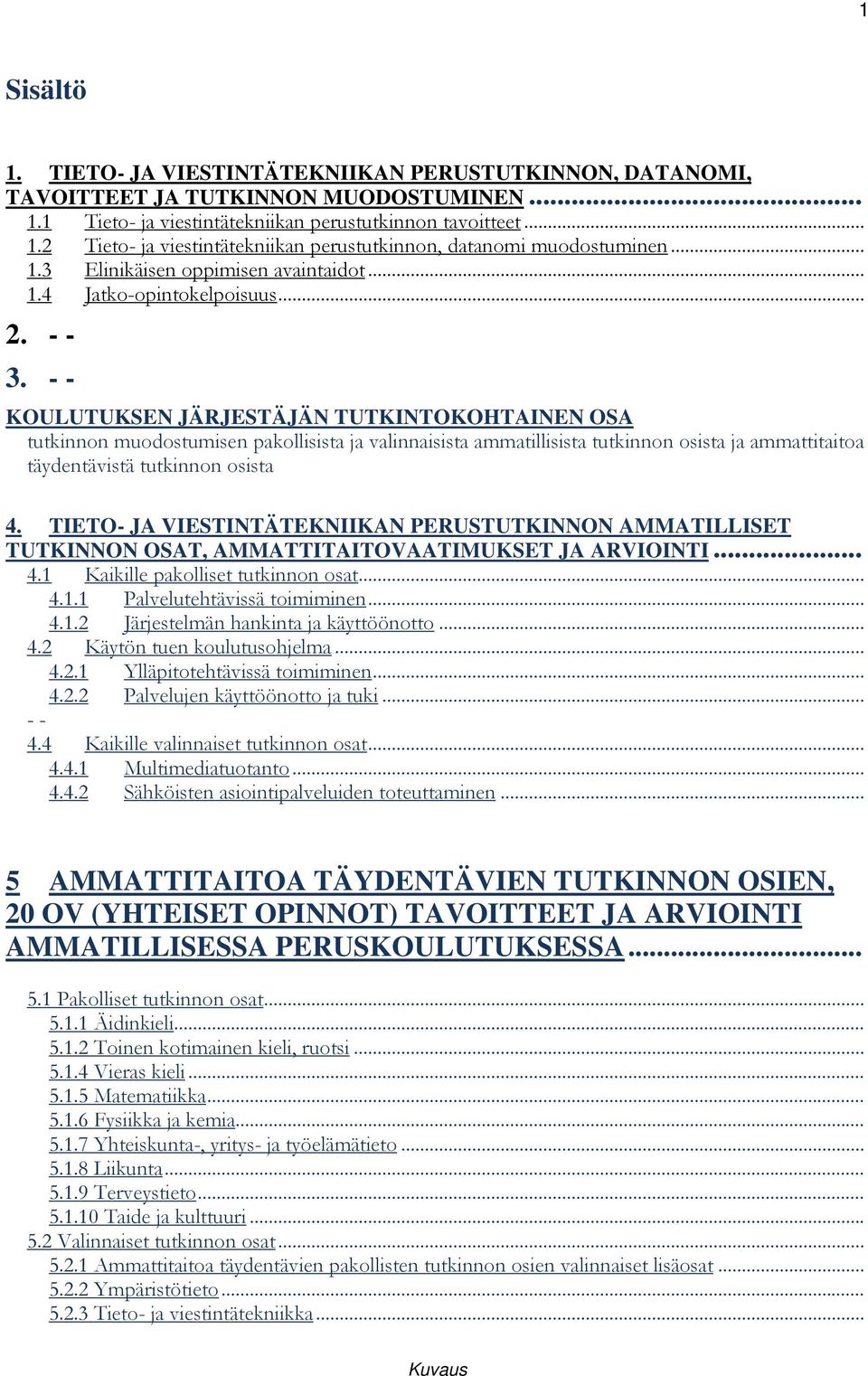 - - KOULUTUKSEN JÄRJESTÄJÄN TUTKINTOKOHTAINEN OSA tutkinnon muodostumisen pakollisista ja valinnaisista ammatillisista tutkinnon osista ja ammattitaitoa täydentävistä tutkinnon osista 4.