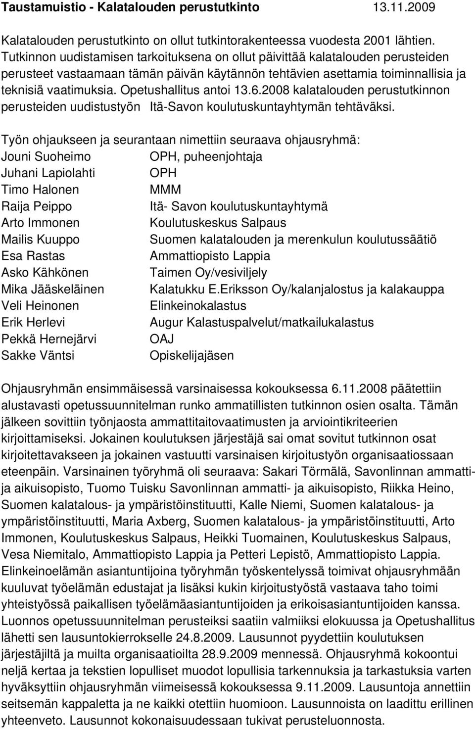 Opetushallitus antoi 13.6.2008 kalatalouden perustutkinnon perusteiden uudistustyön Itä-Savon koulutuskuntayhtymän tehtäväksi.