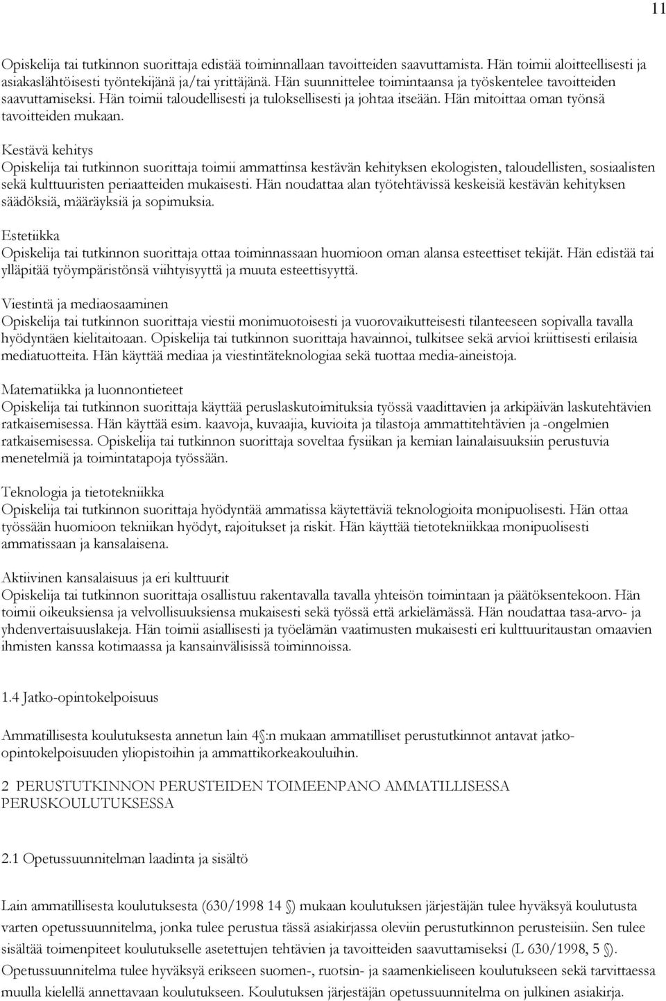 Kestävä kehitys Opiskelija tai tutkinnon suorittaja toimii ammattinsa kestävän kehityksen ekologisten, taloudellisten, sosiaalisten sekä kulttuuristen periaatteiden mukaisesti.