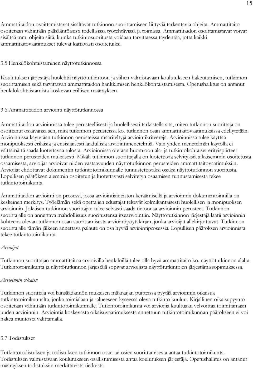 5 Henkilökohtaistaminen näyttötutkinnossa Koulutuksen järjestäjä huolehtii näyttötutkintoon ja siihen valmistavaan koulutukseen hakeutumisen, tutkinnon suorittamisen sekä tarvittavan ammattitaidon