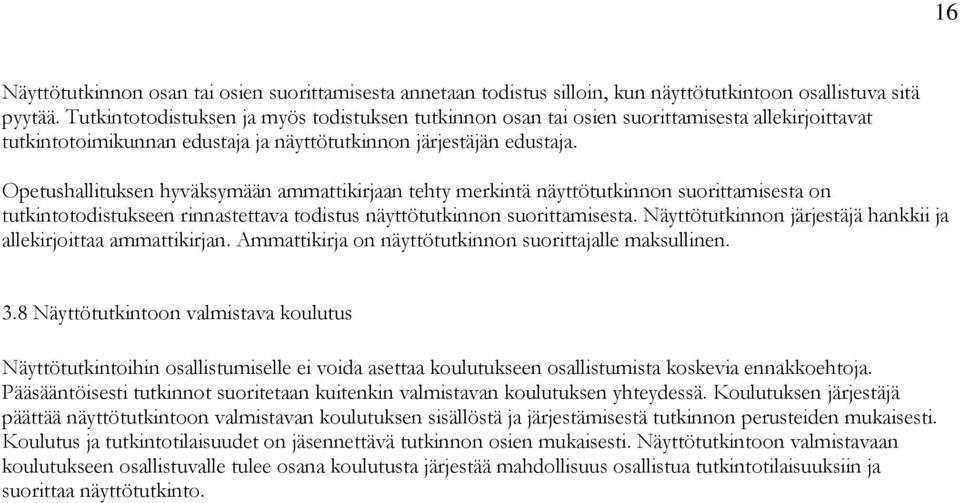 Opetushallituksen hyväksymään ammattikirjaan tehty merkintä näyttötutkinnon suorittamisesta on tutkintotodistukseen rinnastettava todistus näyttötutkinnon suorittamisesta.