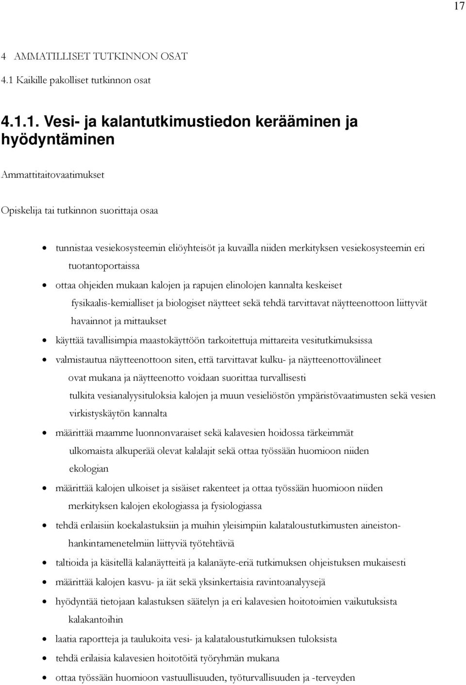 fysikaalis-kemialliset ja biologiset näytteet sekä tehdä tarvittavat näytteenottoon liittyvät havainnot ja mittaukset käyttää tavallisimpia maastokäyttöön tarkoitettuja mittareita vesitutkimuksissa