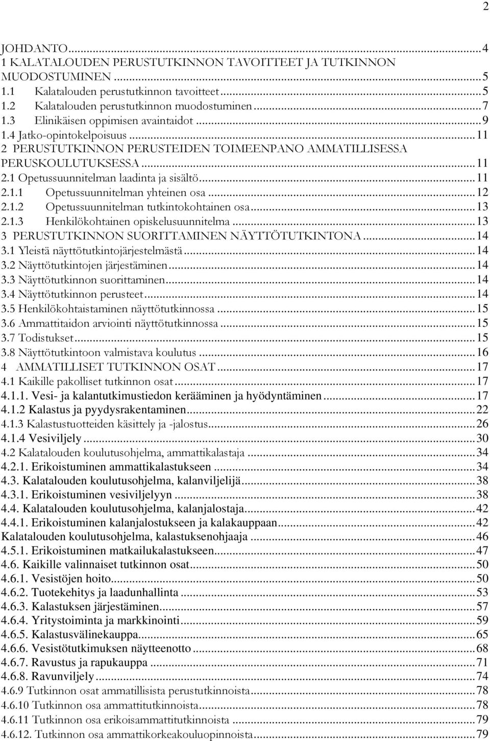 .. 11 2.1.1 Opetussuunnitelman yhteinen osa... 12 2.1.2 Opetussuunnitelman tutkintokohtainen osa... 13 2.1.3 Henkilökohtainen opiskelusuunnitelma... 13 3 PERUSTUTKINNON SUORITTAMINEN NÄYTTÖTUTKINTONA.