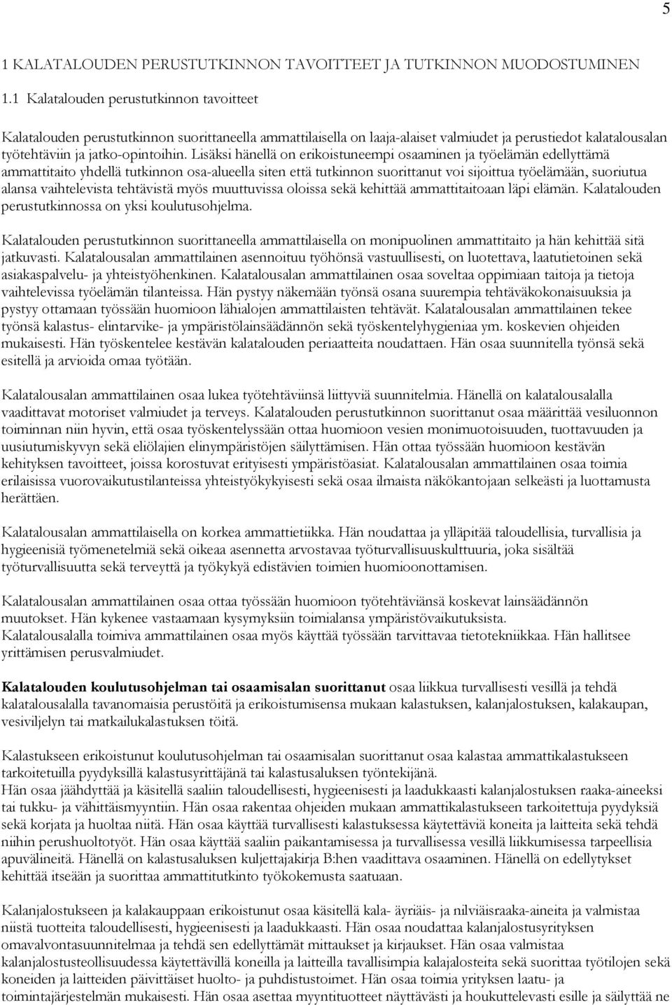 Lisäksi hänellä on erikoistuneempi osaaminen ja työelämän edellyttämä ammattitaito yhdellä tutkinnon osa-alueella siten että tutkinnon suorittanut voi sijoittua työelämään, suoriutua alansa