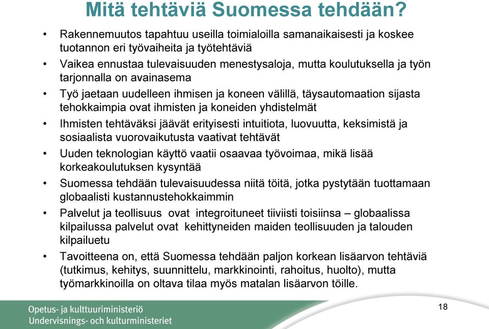 avainasema Työ jaetaan uudelleen ihmisen ja koneen välillä, täysautomaation sijasta tehokkaimpia ovat ihmisten ja koneiden yhdistelmät Ihmisten tehtäväksi jäävät erityisesti intuitiota, luovuutta,