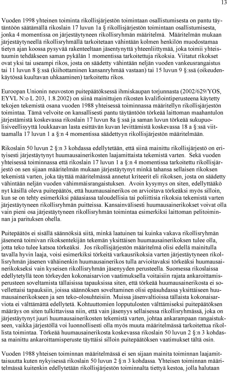 Määritelmän mukaan järjestäytyneellä rikollisryhmällä tarkoitetaan vähintään kolmen henkilön muodostamaa tietyn ajan koossa pysyvää rakenteeltaan jäsentynyttä yhteenliittymää, joka toimii