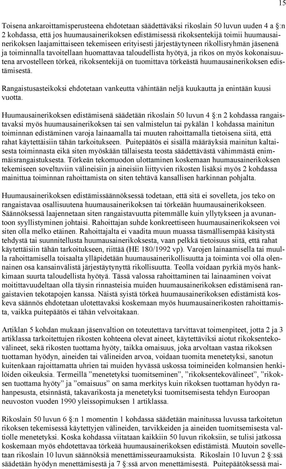 rikoksentekijä on tuomittava törkeästä huumausainerikoksen edistämisestä. Rangaistusasteikoksi ehdotetaan vankeutta vähintään neljä kuukautta ja enintään kuusi vuotta.