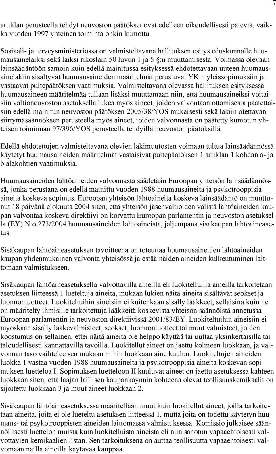 Voimassa olevaan lainsäädäntöön samoin kuin edellä mainitussa esityksessä ehdotettavaan uuteen huumausainelakiin sisältyvät huumausaineiden määritelmät perustuvat YK:n yleissopimuksiin ja vastaavat