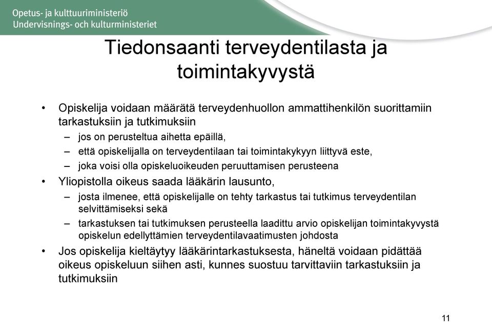 opiskelijalle on tehty tarkastus tai tutkimus terveydentilan selvittämiseksi sekä tarkastuksen tai tutkimuksen perusteella laadittu arvio opiskelijan toimintakyvystä opiskelun edellyttämien