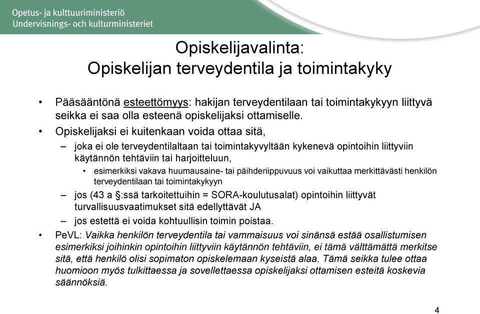 huumausaine- tai päihderiippuvuus voi vaikuttaa merkittävästi henkilön terveydentilaan tai toimintakykyyn jos (43 a :ssä tarkoitettuihin = SORA-koulutusalat) opintoihin liittyvät