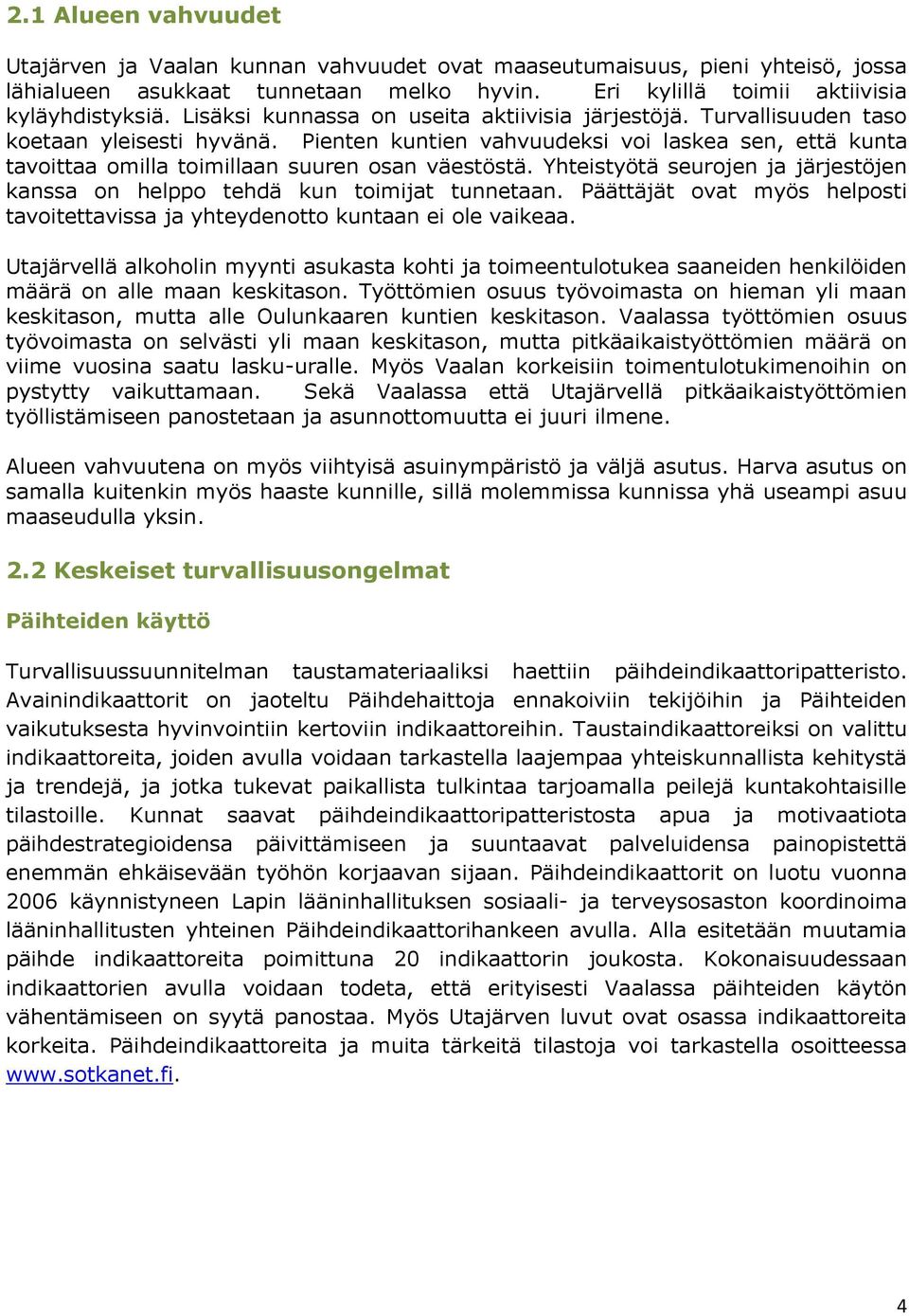 Pienten kuntien vahvuudeksi voi laskea sen, että kunta tavoittaa omilla toimillaan suuren osan väestöstä. Yhteistyötä seurojen ja järjestöjen kanssa on helppo tehdä kun toimijat tunnetaan.