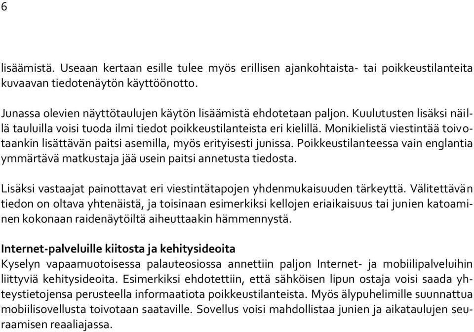 Poikkeustilanteessa vain englantia ymmärtävä matkustaja jää usein paitsi annetusta tiedosta. Lisäksi vastaajat painottavat eri viestintätapojen yhdenmukaisuuden tärkeyttä.