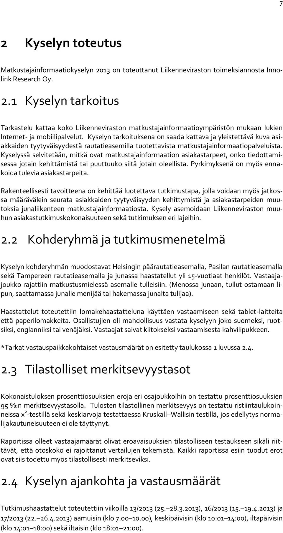 Kyselyssä selvitetään, mitkä ovat matkustajainformaation asiakastarpeet, onko tiedottamisessa jotain kehittämistä tai puuttuuko siitä jotain oleellista.