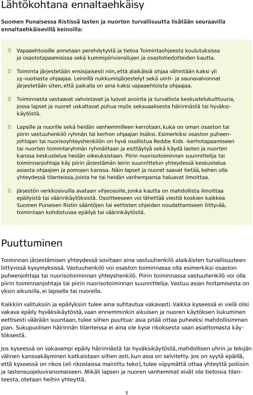 Toiminta järjestetään ensisijaisesti niin, että alaikäisiä ohjaa vähintään kaksi yli 15-vuotiasta ohjaajaa.