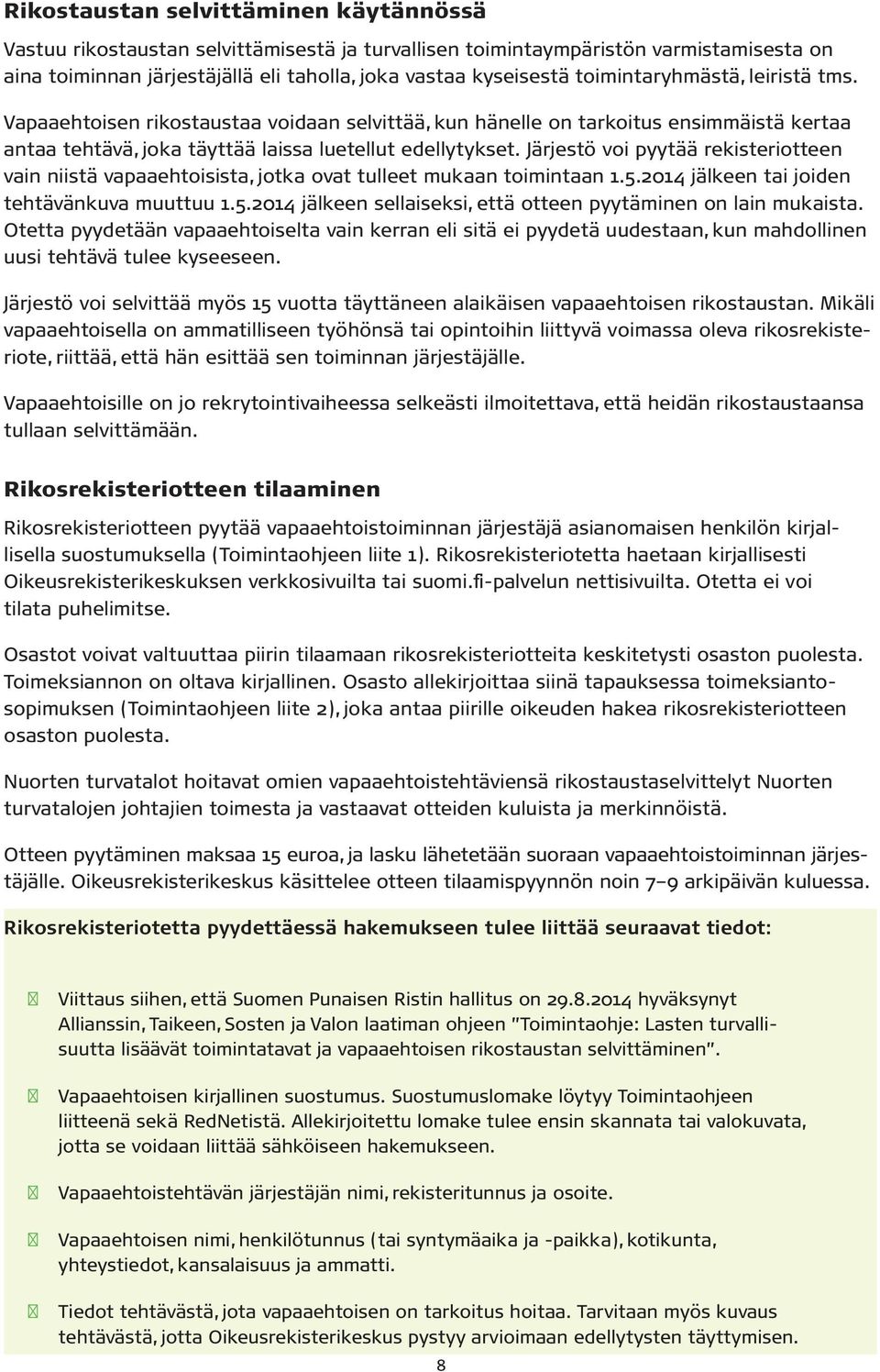 Järjestö voi pyytää rekisteriotteen vain niistä vapaaehtoisista, jotka ovat tulleet mukaan toimintaan 1.5.2014 jälkeen tai joiden tehtävänkuva muuttuu 1.5.2014 jälkeen sellaiseksi, että otteen pyytäminen on lain mukaista.