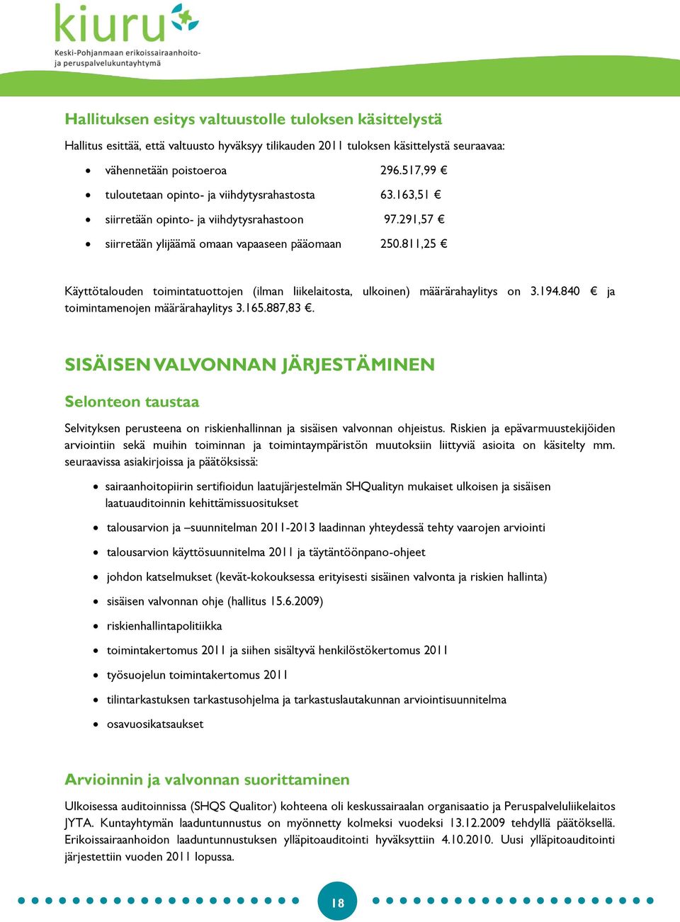 811,25 Käyttötalouden toimintatuottojen (ilman liikelaitosta, ulkoinen) määrärahaylitys on 3.194.840 ja toimintamenojen määrärahaylitys 3.165.887,83.