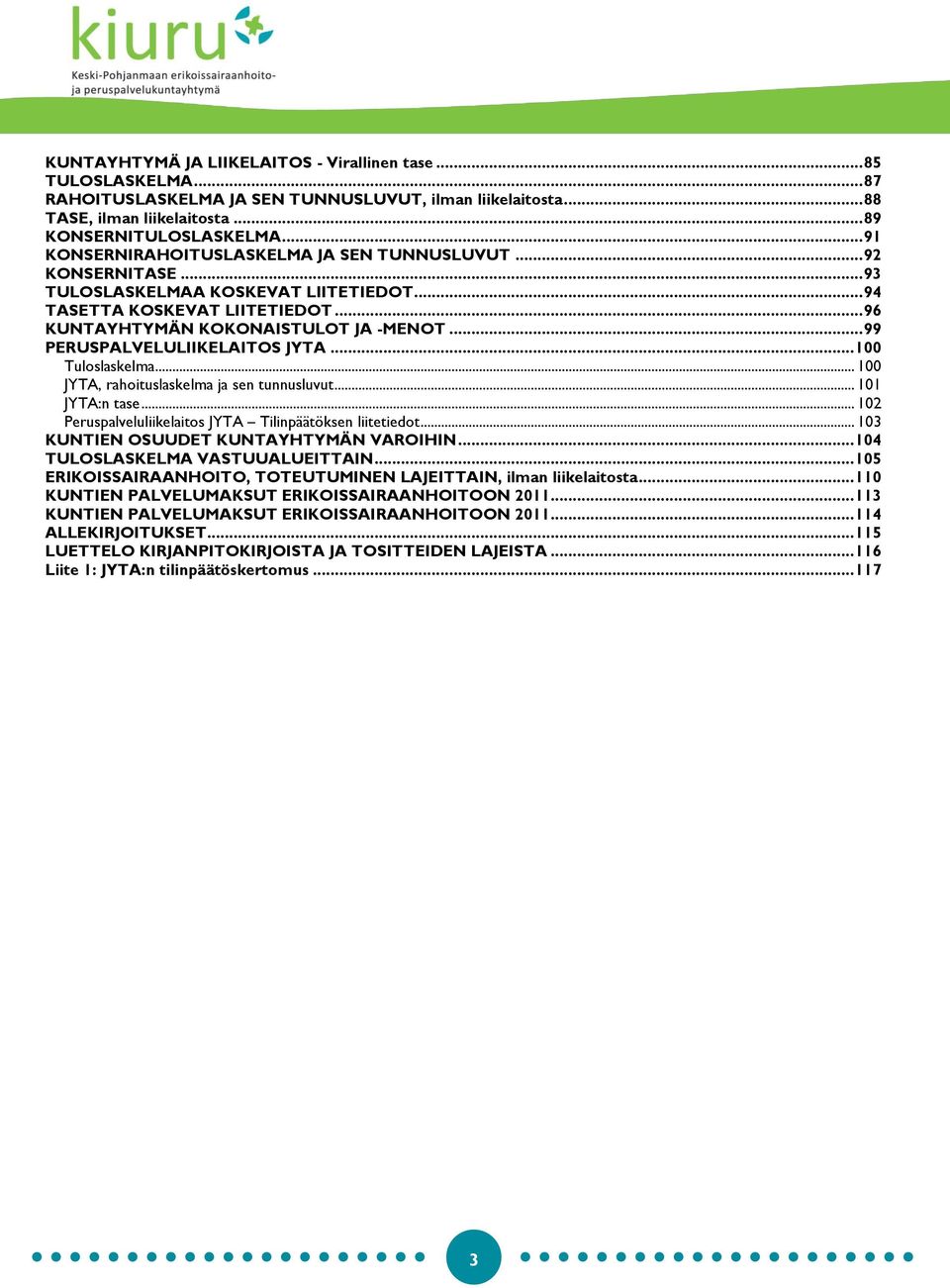 .. 99 PERUSPALVELULIIKELAITOS JYTA... 100 Tuloslaskelma... 100 JYTA, rahoituslaskelma ja sen tunnusluvut... 101 JYTA:n tase... 102 Peruspalveluliikelaitos JYTA Tilinpäätöksen liitetiedot.