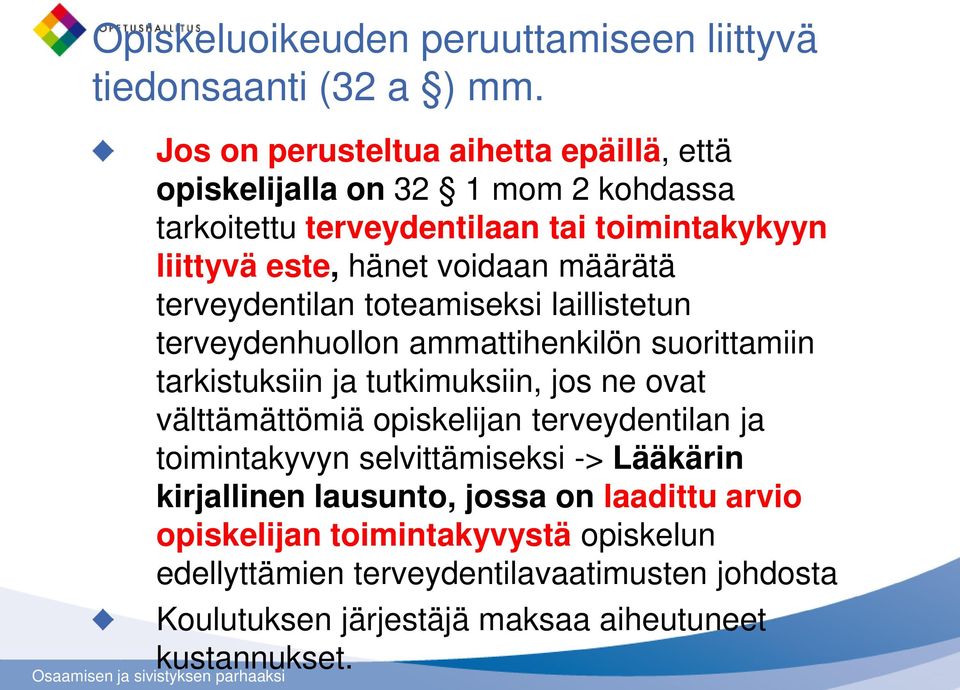 määrätä terveydentilan toteamiseksi laillistetun terveydenhuollon ammattihenkilön suorittamiin tarkistuksiin ja tutkimuksiin, jos ne ovat välttämättömiä