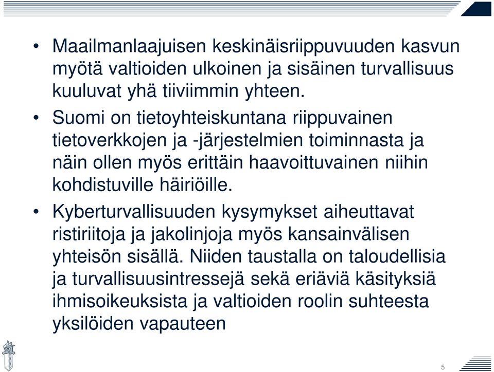 kohdistuville häiriöille. Kyberturvallisuuden kysymykset aiheuttavat ristiriitoja ja jakolinjoja myös kansainvälisen yhteisön sisällä.