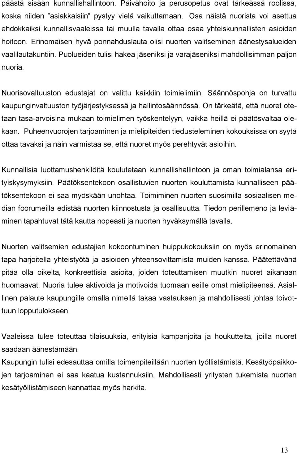 Erinomaisen hyvä ponnahduslauta olisi nuorten valitseminen äänestysalueiden vaalilautakuntiin. Puolueiden tulisi hakea jäseniksi ja varajäseniksi mahdollisimman paljon nuoria.