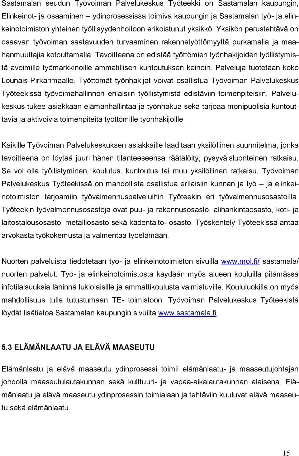 Tavoitteena on edistää työttömien työnhakijoiden työllistymistä avoimille työmarkkinoille ammatillisen kuntoutuksen keinoin. Palveluja tuotetaan koko Lounais-Pirkanmaalle.