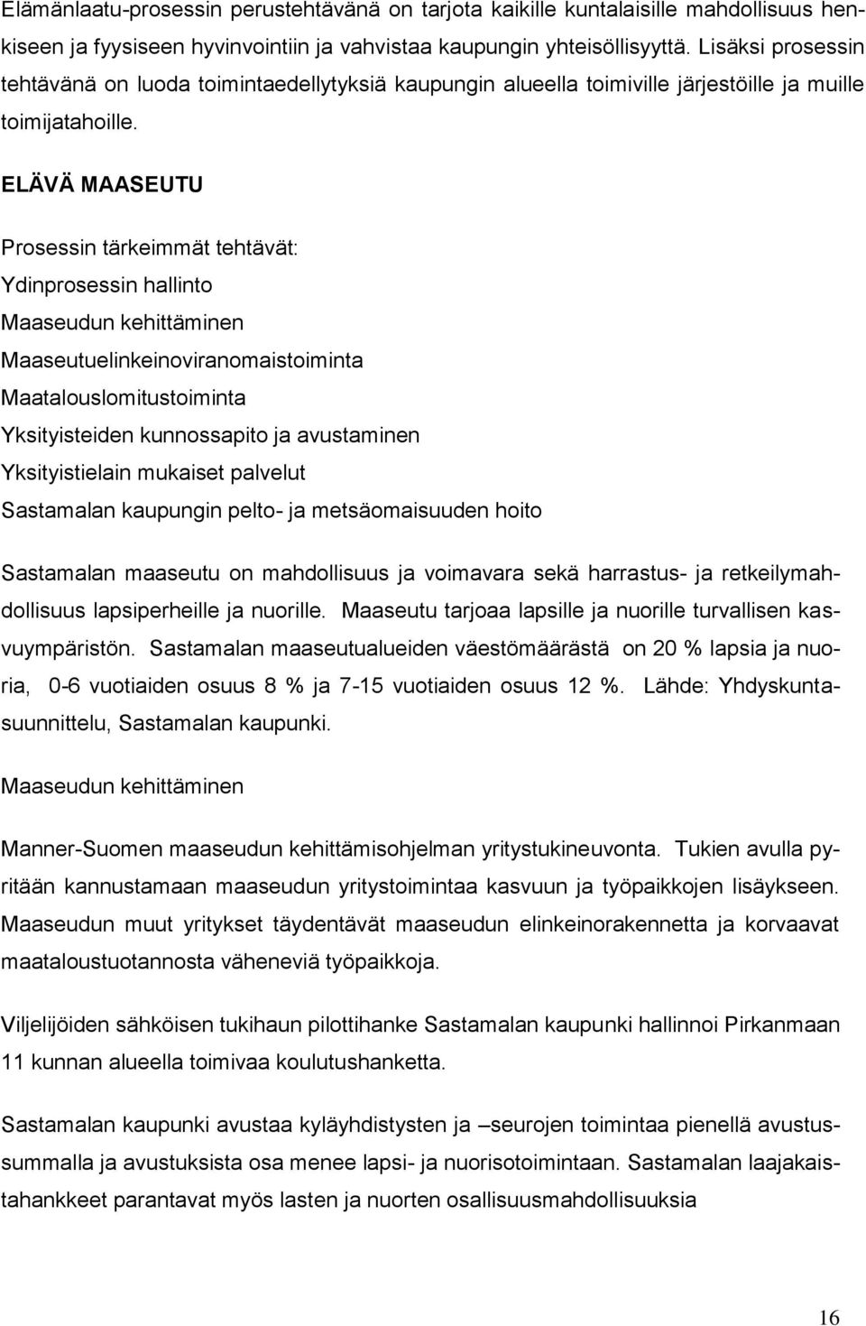 ELÄVÄ MAASEUTU Prosessin tärkeimmät tehtävät: Ydinprosessin hallinto Maaseudun kehittäminen Maaseutuelinkeinoviranomaistoiminta Maatalouslomitustoiminta Yksityisteiden kunnossapito ja avustaminen