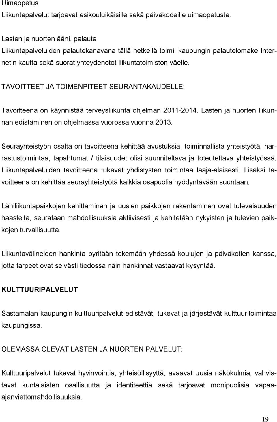 TAVOITTEET JA TOIMENPITEET SEURANTAKAUDELLE: Tavoitteena on käynnistää terveysliikunta ohjelman 2011-2014. Lasten ja nuorten liikunnan edistäminen on ohjelmassa vuorossa vuonna 2013.