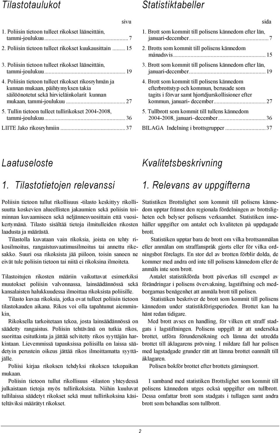 Poliisin tietoon tulleet rikokset rikosryhmän ja kunnan mukaan, päihtymyksen takia säilöönotetut sekä hirvieläinkolarit kunnan mukaan, tammi-joulukuu... 27 5.