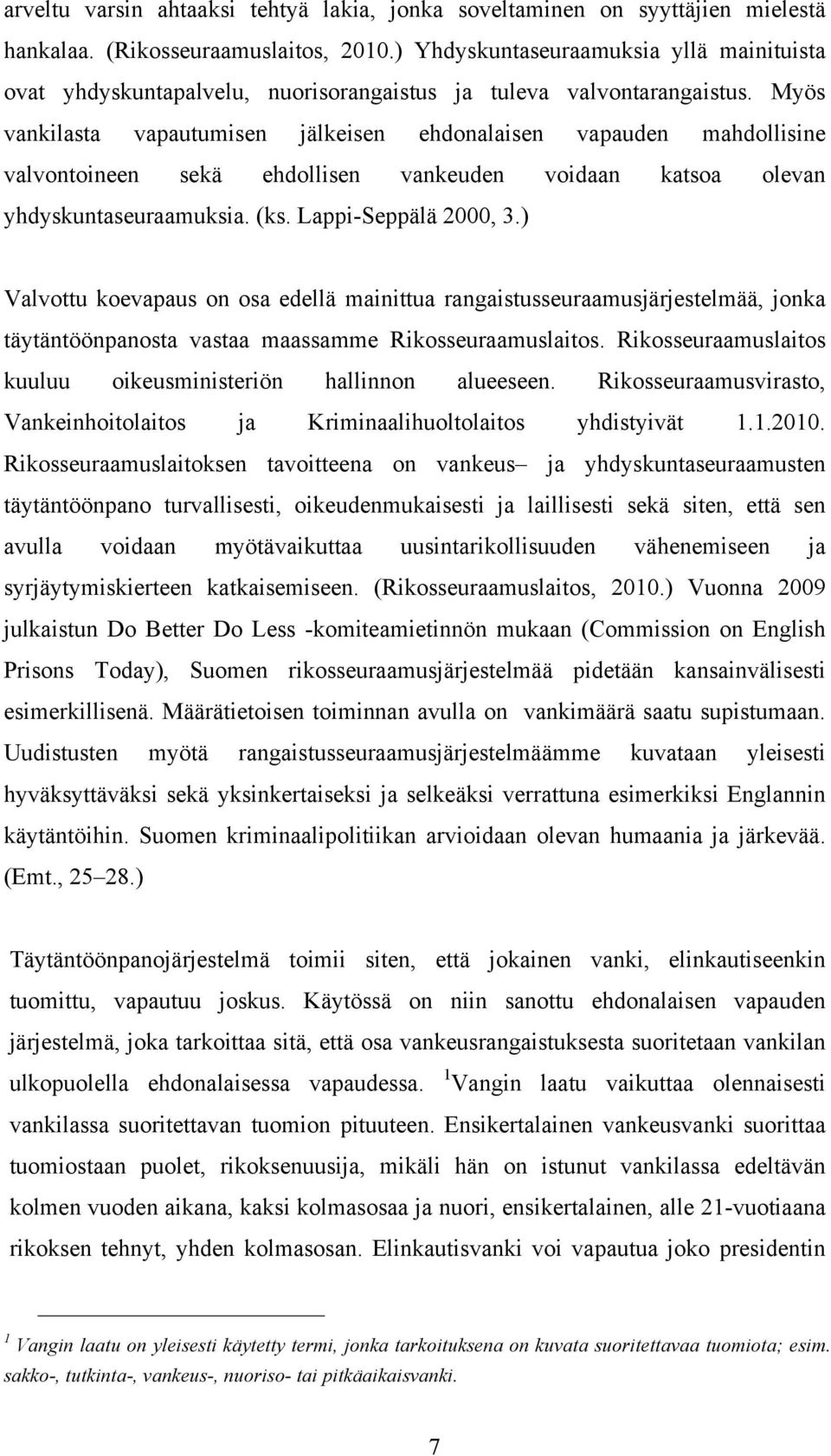 Myös vankilasta vapautumisen jälkeisen ehdonalaisen vapauden mahdollisine valvontoineen sekä ehdollisen vankeuden voidaan katsoa olevan yhdyskuntaseuraamuksia. (ks. Lappi-Seppälä 2000, 3.