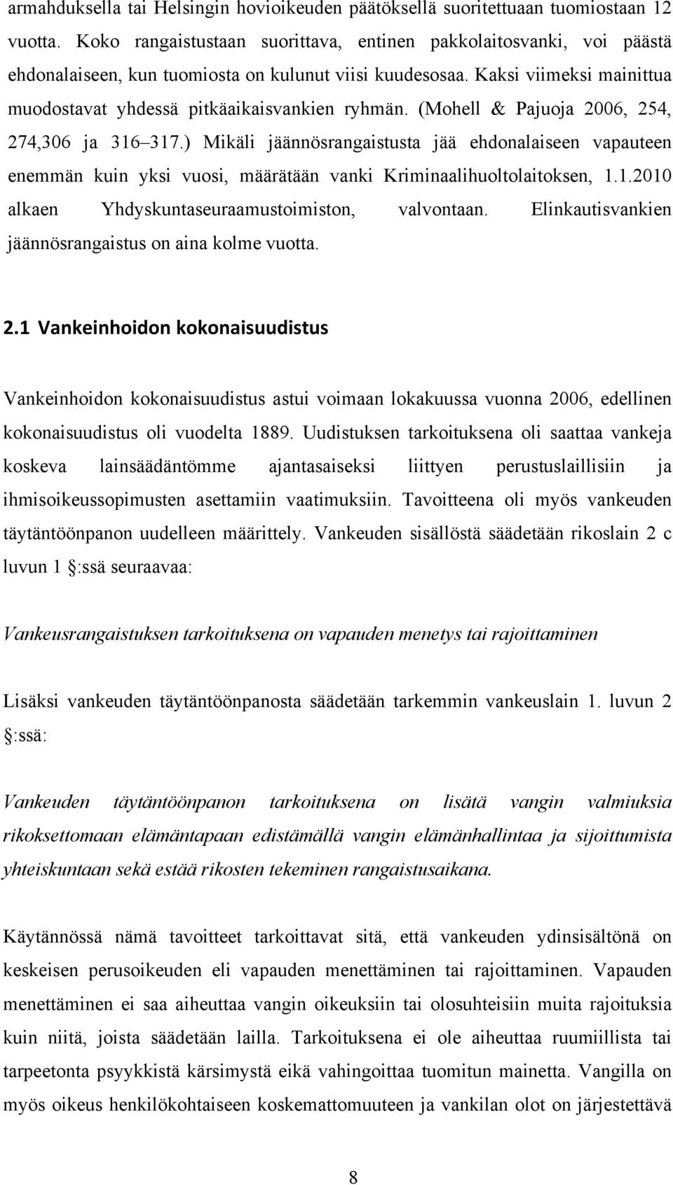 (Mohell & Pajuoja 2006, 254, 274,306 ja 316 317.) Mikäli jäännösrangaistusta jää ehdonalaiseen vapauteen enemmän kuin yksi vuosi, määrätään vanki Kriminaalihuoltolaitoksen, 1.1.2010 alkaen Yhdyskuntaseuraamustoimiston, valvontaan.