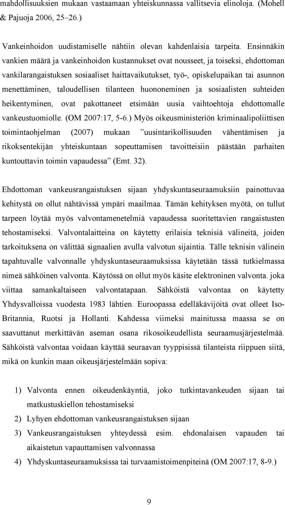 taloudellisen tilanteen huononeminen ja sosiaalisten suhteiden heikentyminen, ovat pakottaneet etsimään uusia vaihtoehtoja ehdottomalle vankeustuomiolle. (OM 2007:17, 5-6.