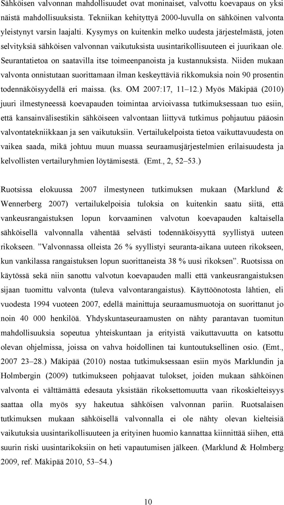 Seurantatietoa on saatavilla itse toimeenpanoista ja kustannuksista. Niiden mukaan valvonta onnistutaan suorittamaan ilman keskeyttäviä rikkomuksia noin 90 prosentin todennäköisyydellä eri maissa.