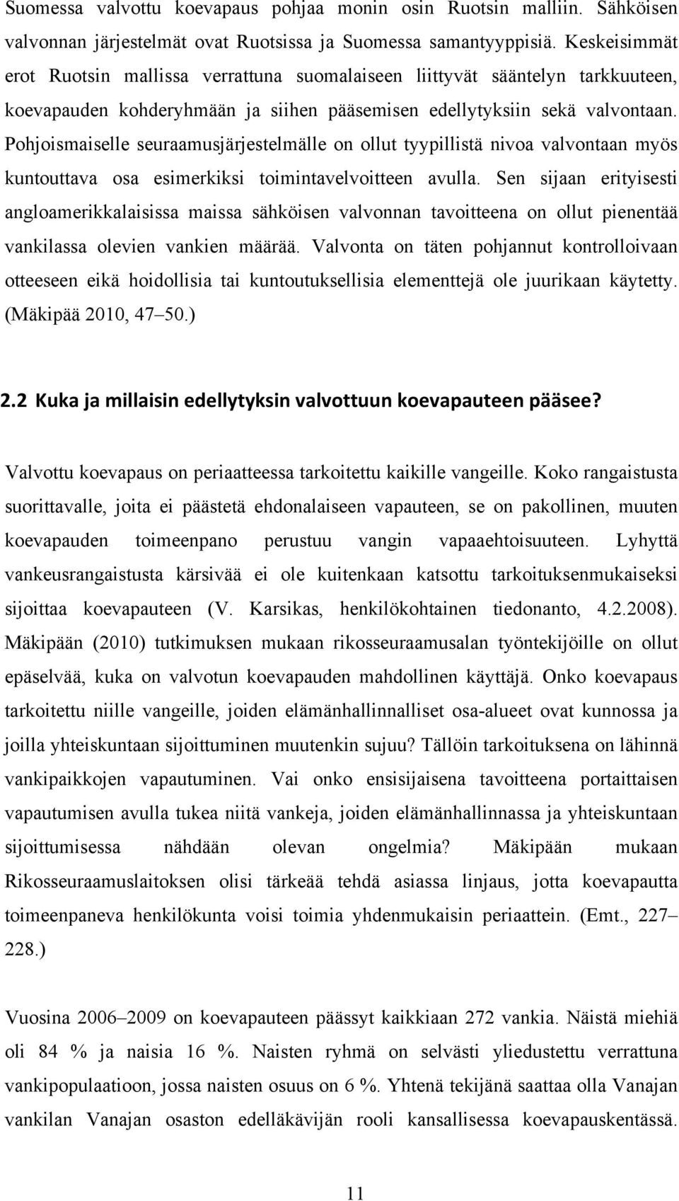 Pohjoismaiselle seuraamusjärjestelmälle on ollut tyypillistä nivoa valvontaan myös kuntouttava osa esimerkiksi toimintavelvoitteen avulla.