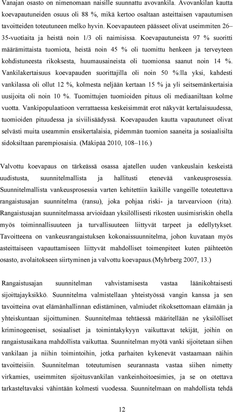 Koevapautuneista 97 % suoritti määrämittaista tuomiota, heistä noin 45 % oli tuomittu henkeen ja terveyteen kohdistuneesta rikoksesta, huumausaineista oli tuomionsa saanut noin 14 %.