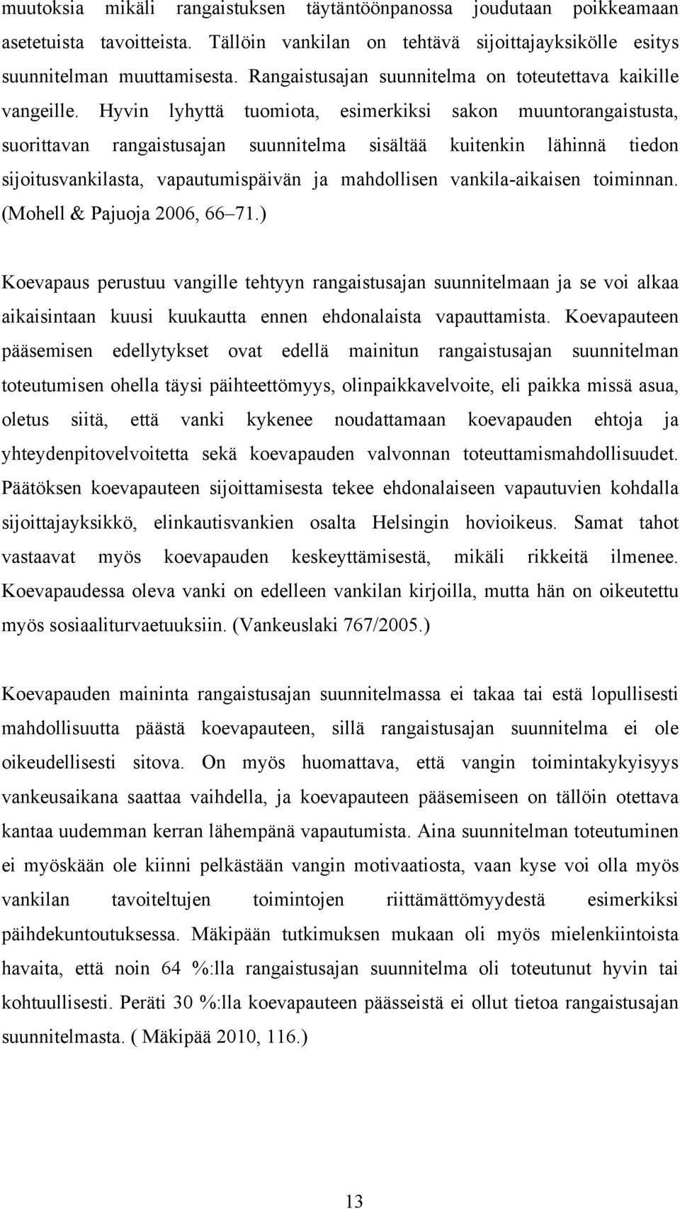 Hyvin lyhyttä tuomiota, esimerkiksi sakon muuntorangaistusta, suorittavan rangaistusajan suunnitelma sisältää kuitenkin lähinnä tiedon sijoitusvankilasta, vapautumispäivän ja mahdollisen