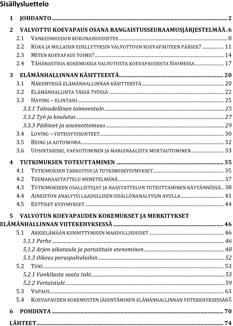 .. 22 3.3 HAVING ELINTASO... 25 3.3.1 Taloudellinen toimeentulo...25 3.3.2 Työ ja koulutus...27 3.3.3 Päihteet ja asunnottomuus...29 3.4 LOVING YHTEISYYSSUHTEET... 30 3.5 BEING JA AUTONOMIA... 32 3.