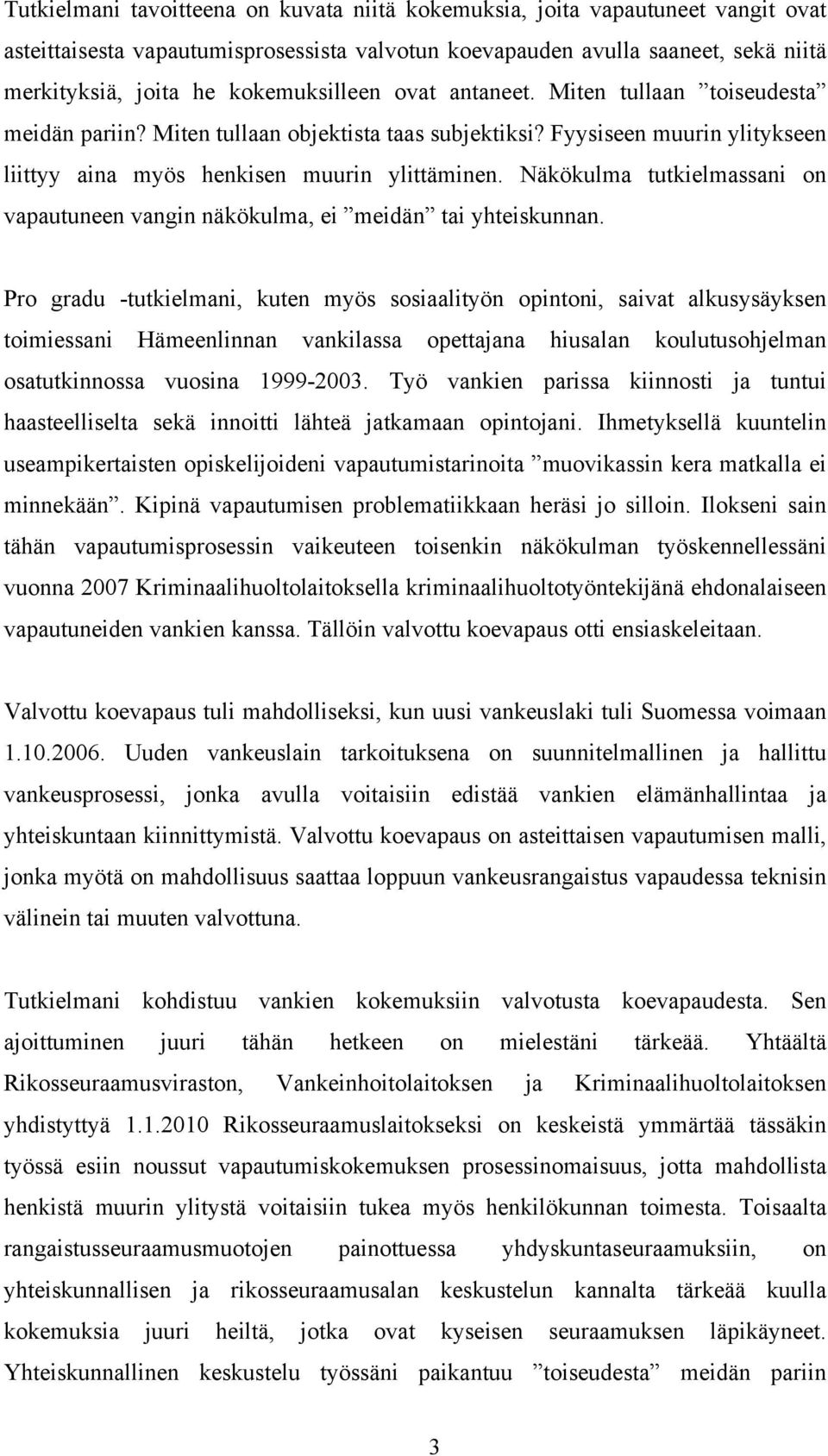 Näkökulma tutkielmassani on vapautuneen vangin näkökulma, ei meidän tai yhteiskunnan.