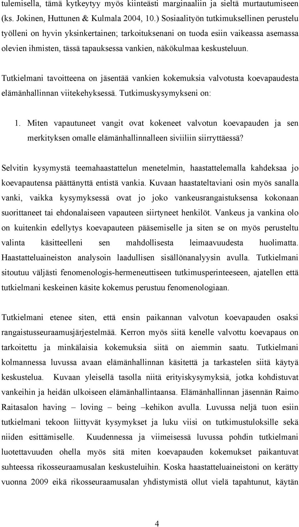 Tutkielmani tavoitteena on jäsentää vankien kokemuksia valvotusta koevapaudesta elämänhallinnan viitekehyksessä. Tutkimuskysymykseni on: 1.