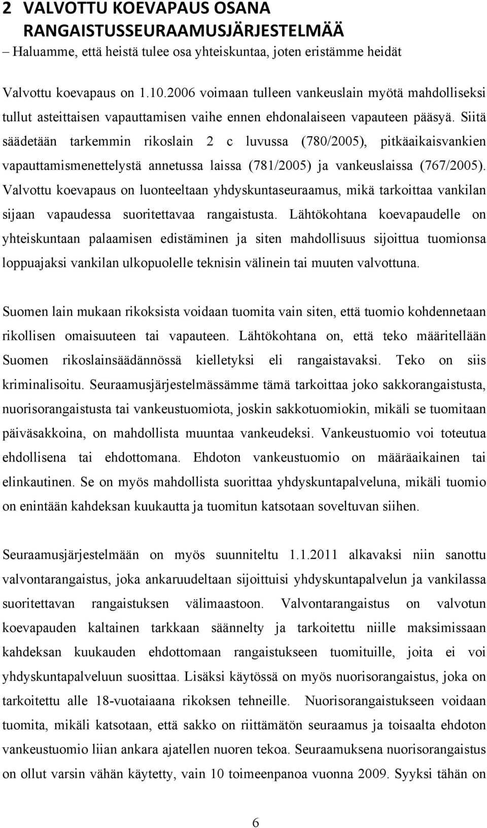 Siitä säädetään tarkemmin rikoslain 2 c luvussa (780/2005), pitkäaikaisvankien vapauttamismenettelystä annetussa laissa (781/2005) ja vankeuslaissa (767/2005).