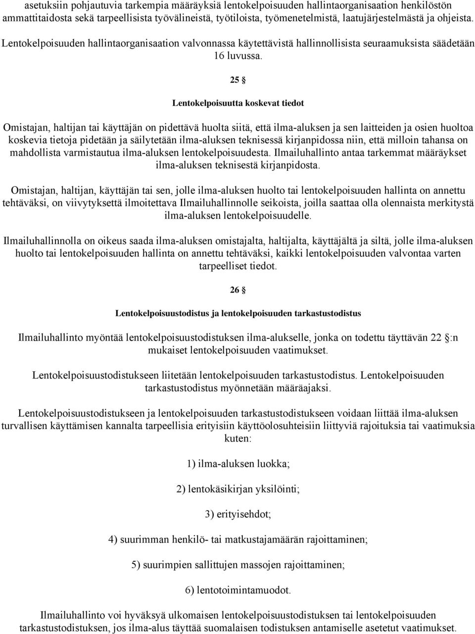 25 Lentokelpoisuutta koskevat tiedot Omistajan, haltijan tai käyttäjän on pidettävä huolta siitä, että ilma-aluksen ja sen laitteiden ja osien huoltoa koskevia tietoja pidetään ja säilytetään