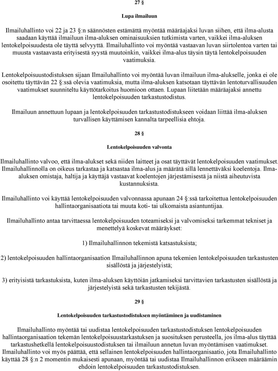 Ilmailuhallinto voi myöntää vastaavan luvan siirtolentoa varten tai muusta vastaavasta erityisestä syystä muutoinkin, vaikkei ilma-alus täysin täytä lentokelpoisuuden vaatimuksia.