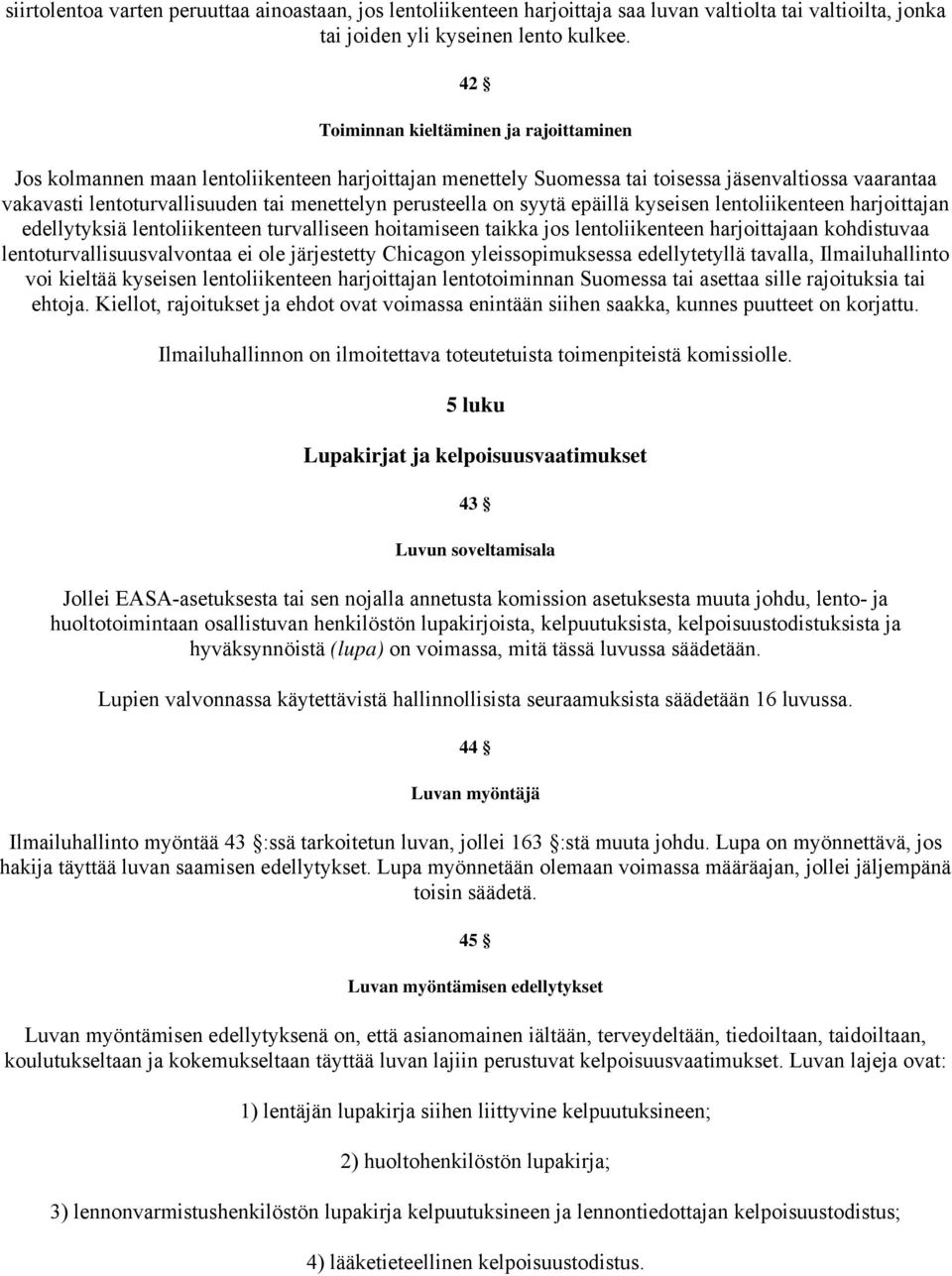 perusteella on syytä epäillä kyseisen lentoliikenteen harjoittajan edellytyksiä lentoliikenteen turvalliseen hoitamiseen taikka jos lentoliikenteen harjoittajaan kohdistuvaa