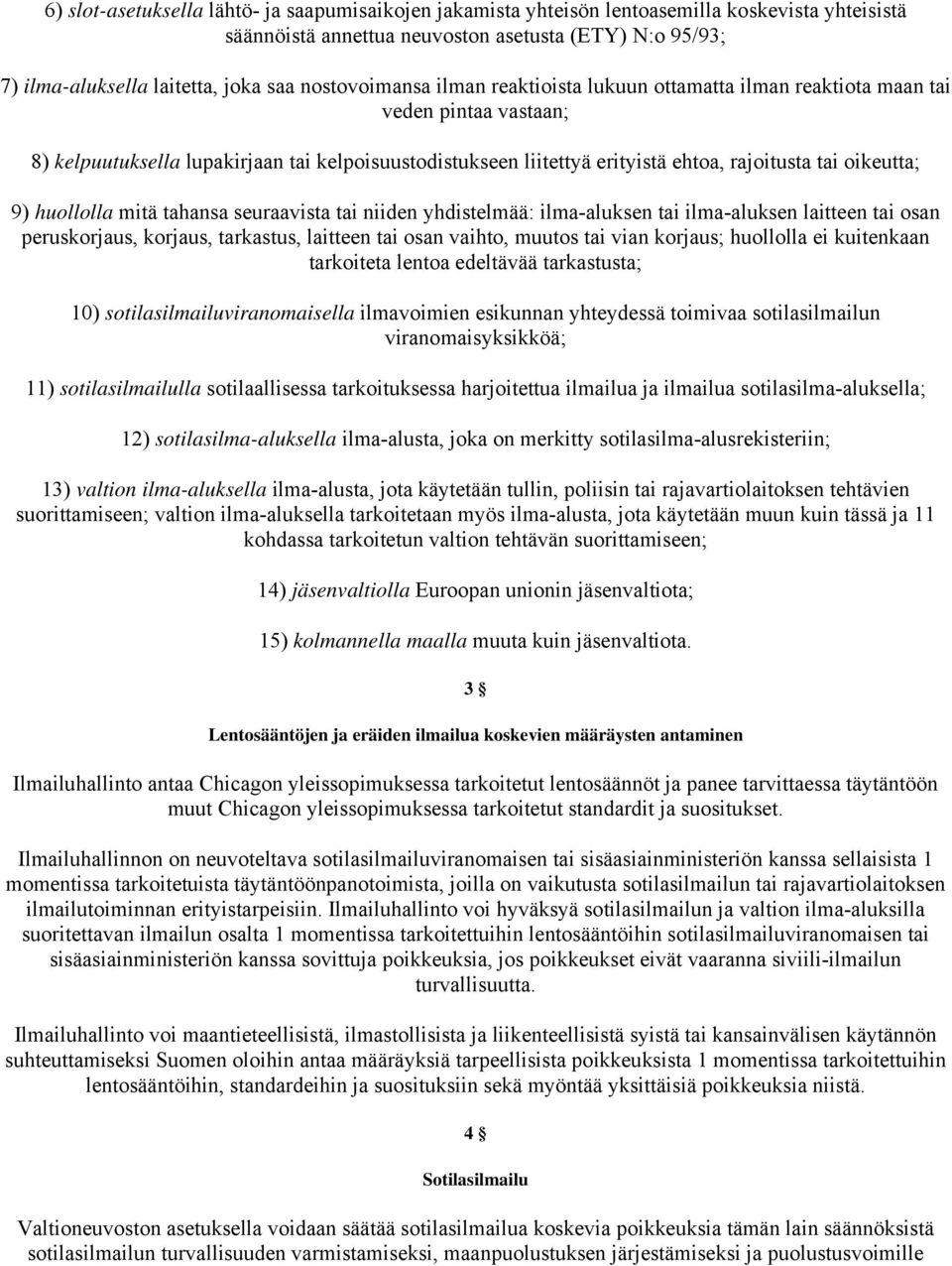 oikeutta; 9) huollolla mitä tahansa seuraavista tai niiden yhdistelmää: ilma-aluksen tai ilma-aluksen laitteen tai osan peruskorjaus, korjaus, tarkastus, laitteen tai osan vaihto, muutos tai vian