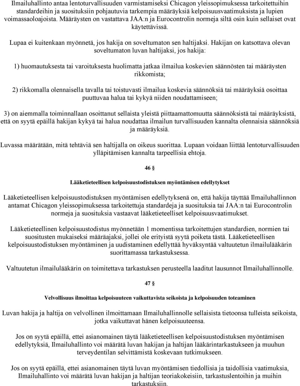 Hakijan on katsottava olevan soveltumaton luvan haltijaksi, jos hakija: 1) huomautuksesta tai varoituksesta huolimatta jatkaa ilmailua koskevien säännösten tai määräysten rikkomista; 2) rikkomalla