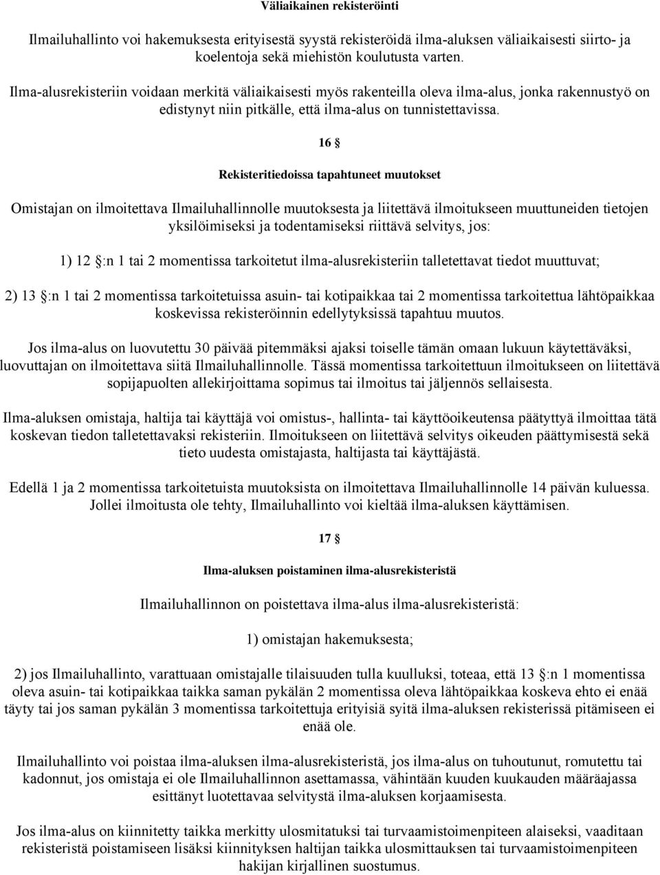 16 Rekisteritiedoissa tapahtuneet muutokset Omistajan on ilmoitettava Ilmailuhallinnolle muutoksesta ja liitettävä ilmoitukseen muuttuneiden tietojen yksilöimiseksi ja todentamiseksi riittävä