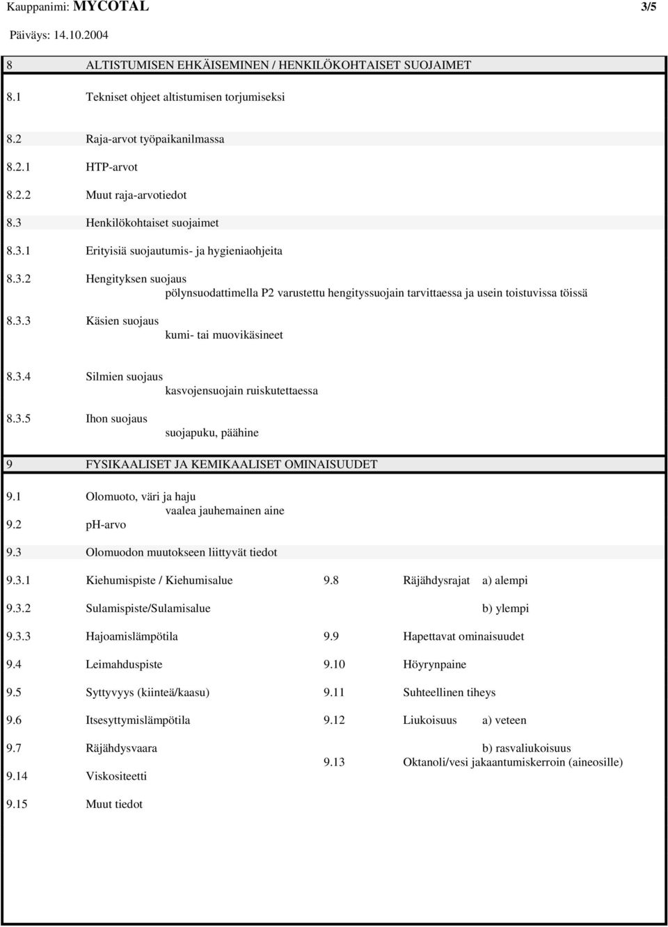 3.4 Silmien suojaus kasvojensuojain ruiskutettaessa 8.3.5 Ihon suojaus suojapuku, päähine 9 FYSIKAALISET JA KEMIKAALISET OMINAISUUDET 9.1 Olomuoto, väri ja haju vaalea jauhemainen aine 9.2 ph-arvo 9.