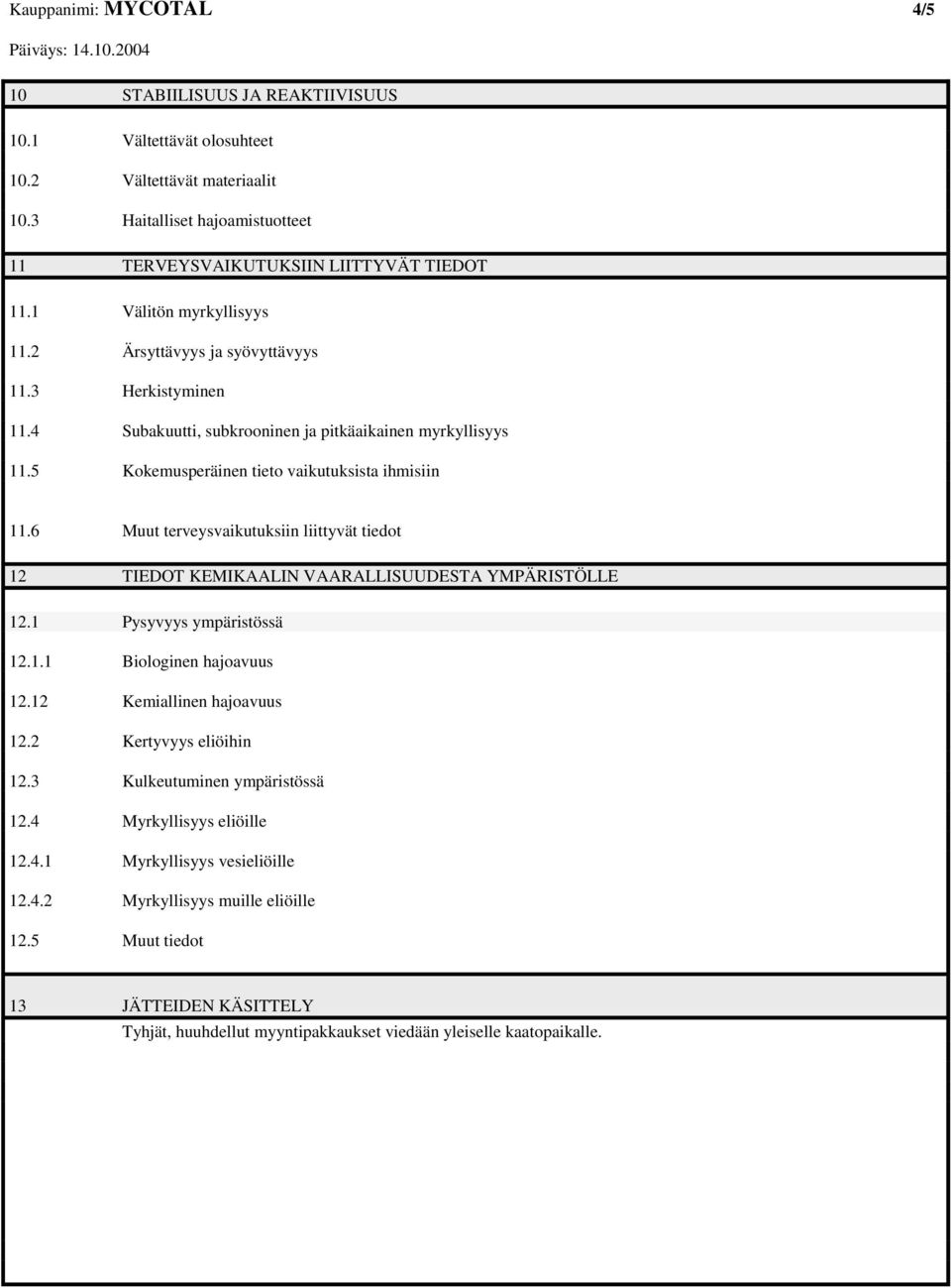 6 Muut terveysvaikutuksiin liittyvät tiedot 12 TIEDOT KEMIKAALIN VAARALLISUUDESTA YMPÄRISTÖLLE 12.1 Pysyvyys ympäristössä 12.1.1 Biologinen hajoavuus 12.12 Kemiallinen hajoavuus 12.